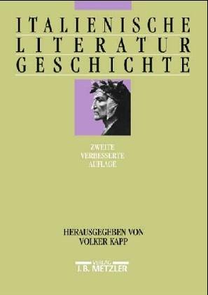 Italienische Literaturgeschichte. Unter Mitarb. von Hans Felten . Hrsg. von Volker Kapp.