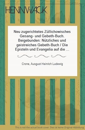 Neu zugerichtetes Züllichowisches Gesang- und Gebeth-Buch. Beigebunden: Nützliches und geistreich...