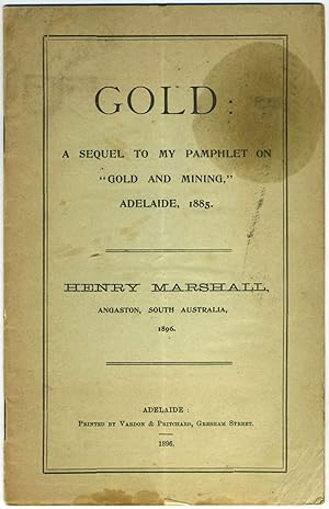 Gold: A Sequel to my Pamphlet on "Gold and Mining," Adelaide, 1885