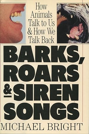 Barks, Roars and Siren Songs : How Animals Talk to Us and How We Talk Back