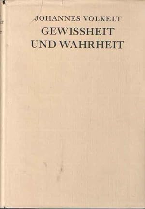 Gewissheit und Wahrheit. Untersuchung der Geltungsfragen als Grundlegung der Erkenntnistheorie