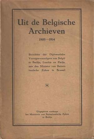 Uit de Belgische Archieven 1905-1914. berichten der Diplomatieke Vertegenwoordigers van België te...