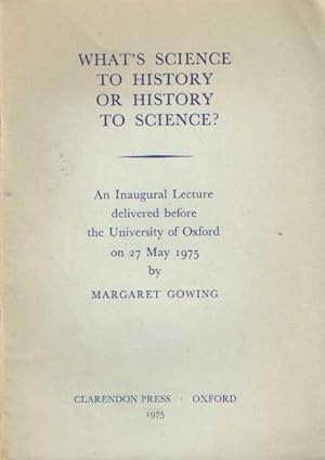 Image du vendeur pour What's Science to History or History to Science? An Inaugural lecture Delivered before the University of Oxford on 27 May 1975 mis en vente par Bij tij en ontij ...