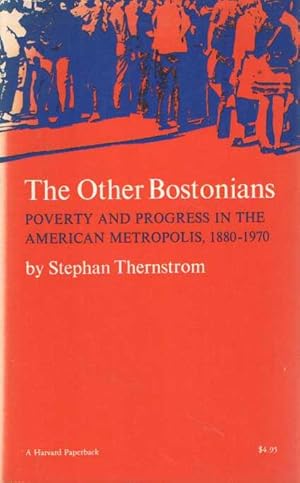 The other Bostonians. Poverty and Progress in the American Metropolis, 1880 - 1970