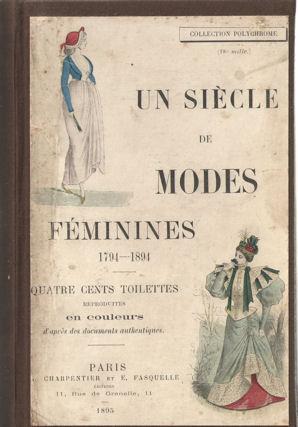 Un siècle de modes féminines 1794 - 1894. Quatre cents toilettes