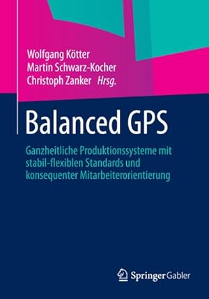 Bild des Verkufers fr Balanced GPS : Ganzheitliche Produktionssysteme mit stabil-flexiblen Standards und konsequenter Mitarbeiterorientierung zum Verkauf von AHA-BUCH GmbH