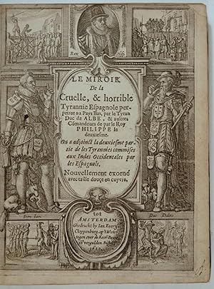 Imagen del vendedor de Le miroir de la cruelle, & horrible tyrannie espagnole perpetree au Pays Bas, par le tyran duc de Albe, & aultres co[m]mandeurs de par le roy Philippe le deuxiesme: on a adjoinct la deuxiesme partie de les tyrannies commises aux Indes occidentales par les Espagnols. a la venta por Sokol Books Ltd. ABA ILAB