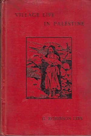 Village Life in Palestine A description of the religion, home life, manners, customs, characteris...