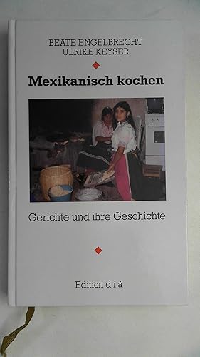 Bild des Verkufers fr Mexikanisch kochen. Gerichte und ihre Geschichte zum Verkauf von Antiquariat Maiwald