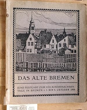 Das alte Bremen. Eine Festgabe zum VIII. Niedersachsentage in Bremen Vom 3. bis 6. Oktober 1909 1...