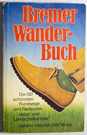 Bremer Wander-Buch. Die 150 schönsten Rundwanderungen und Radtouren mit Natur- und Landschaftsfüh...