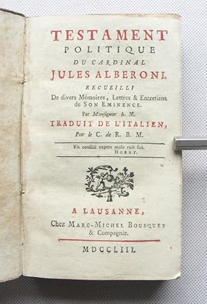 Imagen del vendedor de Testament politique du Cardinal Jules Alberoni. Recueilli de divers memoires, lettres & entretiens de Son Eminence, par Monsignor A. M. Traduit de l italien par le C. de R.B.M a la venta por Buch- und Kunst-Antiquariat Flotow GmbH