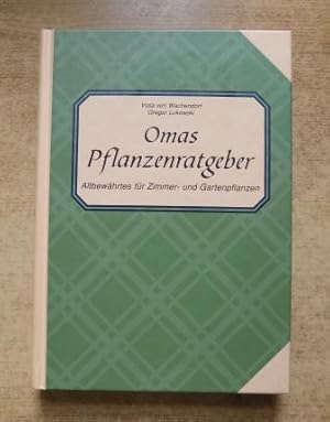 Omas Pflanzenratgeber - Altbewährtes für Zimmer- und Gartenpflanzen.