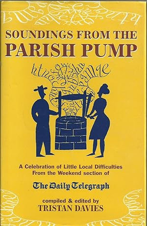 Seller image for Soundings from the Parish Pump - A Celebration of Little Local Difficulties from the Weekend section of the Daily Telegraph for sale by Chaucer Head Bookshop, Stratford on Avon