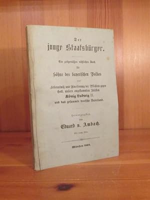 Bild des Verkufers fr Der junge Staatsbrger. Ein zeitgemes ntzliches Buch fr Shne des bayerischen Volkes zur Erkenntni und Aneiferung der Pflichten gegen Gott, unsern angestammten Frsten Knig Ludwig II. und das gesammte deutsche Vaterland. zum Verkauf von Das Konversations-Lexikon