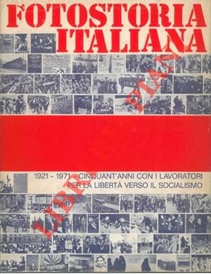 Fotostoria italiana. 1921-1971. Cinquant'anni con i lavoratori per la libertà verso il socialismo.