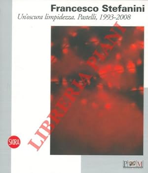 Seller image for Francesco Stefanini. Un'oscura limpidezza. Pastelli, 1993 - 2008 for sale by Libreria Piani