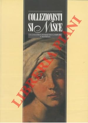Seller image for Collezionisti si nasce. La galleria di Matteo Campori a Modena. for sale by Libreria Piani