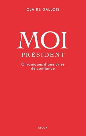 Moi Président: Chroniques d'une crise de confiance