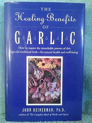 Seller image for The Healing Benefits of Garlic: How to master the remarkable powers of this age-old medicinal herb - for natural health and well-being for sale by Prairie Creek Books LLC.