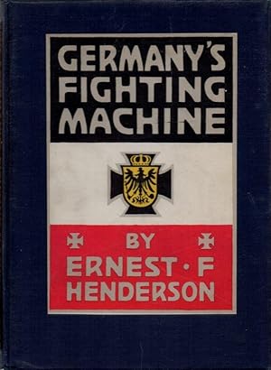 Germany's Fighting Machine: Her Army, Her Navy, Her Air-Ships, and Why She Arrayed them Against t...