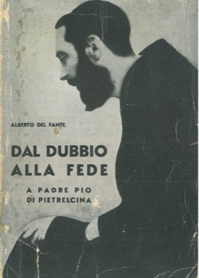 Dal dubbio alla fede. A Padre Pio di Pietrelcina. Quarta edizione.