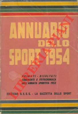 Annuario dello sport 1954. Primati, risultati, commenti e fotocronaca dell'annata sportiva 1953.