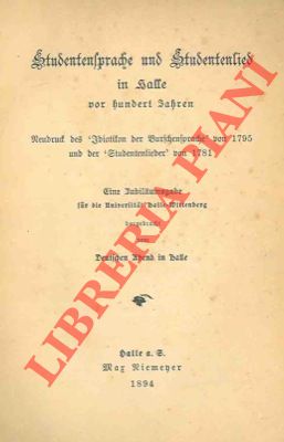 Studentensprache und Studentenlied in Halle vor hundert Jahren. Neudruck des "Idioten der Bursche...