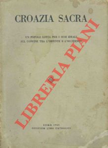 Croazia sacra. Un popolo lotta per i suoi ideali sul confine tra l'Oriente e l'Occidente.