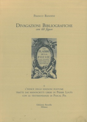Divagazioni bibliografiche e l'indice delle edizioni postume tratte dai manoscritti liberi di Pie...