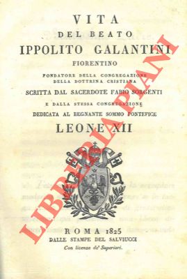 Vita del Beato Ippolito Galantini fiorentino fondatore della congregazione della dottrina cristia...