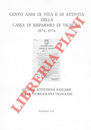 Cento anni di vita e di attività della Cassa di Risparmio di Vignola 1874-1974. Antiche istituzio...