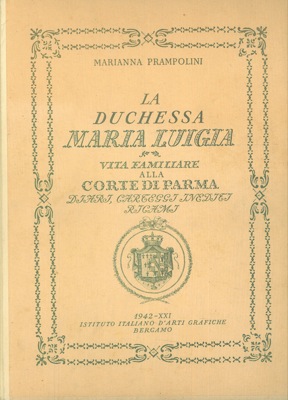 La Duchessa Maria Luigia. Vita familiare alla corte di Parma. Diari, carteggi inediti, ricami.
