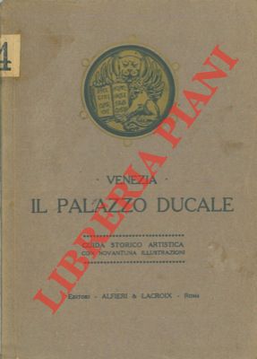 Venezia. Il Palazzo Ducale. Guida storico-artistica.