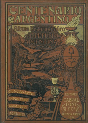 Centenario Argentino. Album historiografico de Ciencias, Artes, Industria, Comercio, Ganaderia y ...