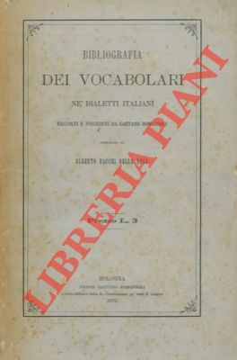 Bibliografia dei vocabolari né dialetti italiani raccolti e posseduti da Gaetano Romagnoli - Appe...