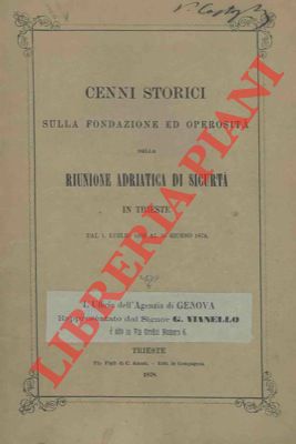 Cenni storici sulla fondazione ed operosità della Riunione Adriatica di Sicurtà in Trieste.