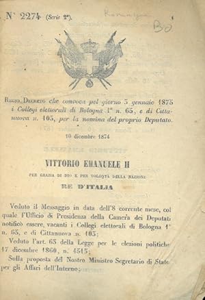 che convoca pel giorno 5 gennaio 1875 i Collegi elettorali di Bologna 1° n. 65, e di Cittanuova n...