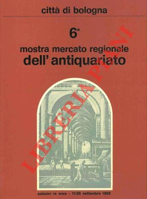 VIa Mostra Mercato Regionale dell'Antiquariato. Palazzo Re Enzo, 11/26 settembre 1982.