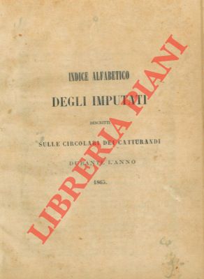 Indice alfabetico degli imputati descritti sulle Circolari dei catturandi durante l'anno 1865 - I...