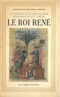 Le Roi René. 1409-1480. Un artisan de la Renaissance française au XV siecle.