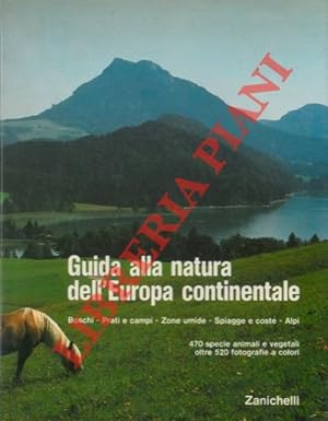 Guida alla natura dell' Europa continentale. Boschi - Prati e campi - Zone umide - Spiaggie e cos...