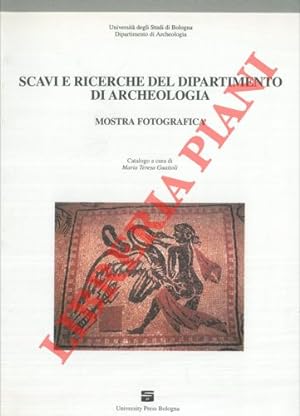 Scavi e ricerche del Dipartimento di Archeologia. Mostra fotografica. Catalogo a cura di Maria Te...