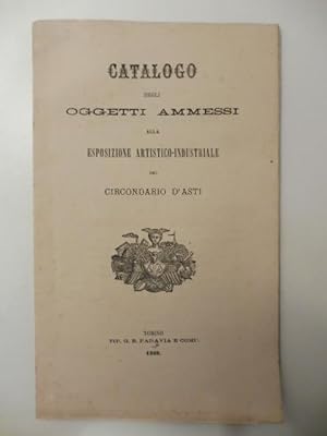 Catalogo degli oggetti ammessi alla esposizione artistico - industriale del circondario di Asti