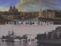 LES MUES DE PARIS ; CONFRONTATIONS DE TABLEAUX ANCIENS ET DE PHOTOS CONTEMPORAINES