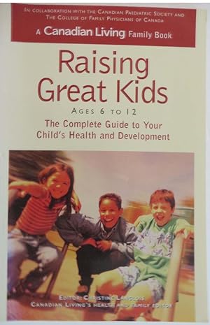 Raising Great Kids - Ages 6 to 12: The Complete Guide To Your Child's Health And Development (A C...