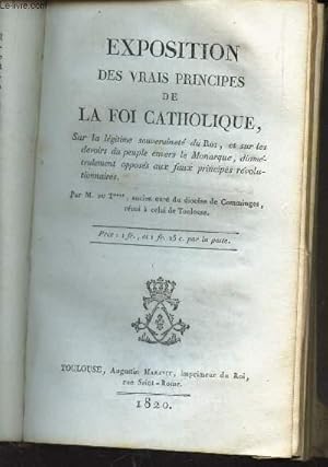 Image du vendeur pour EXPOSITION DES VRAIS PRINCIPES DE LA FOI CATHOLIQUE - sur la legitime souverainet� du roi, et sur les devoirs du peuple envers le Monarque, diametralement oppos�s aux faux principes revolutionnaires. mis en vente par Le-Livre