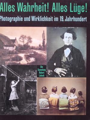 Seller image for Alles Wahrheit! Alles Lge! Photographie und Wirklichkeit im 19. Jahrhundert. Die Sammlung Robert Lebeck for sale by Querschnitt Antiquariat