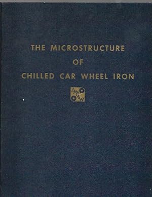 Imagen del vendedor de The Microstructure of Chilled Car Wheel Iron and Its Relation to Physical Properties a la venta por K. L. Givens Books