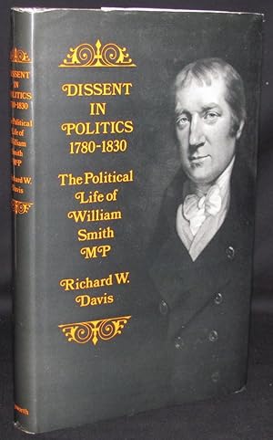 DISSENT IN POLITICS, 1780-1830: THE POLITICAL LIFE OF WILLIAM SMITH, M.P.